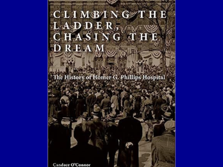 Climbing the Ladder, Chasing the Dream: The History of Homer G. Phillips Hospital by Candace O Connor For Cheap