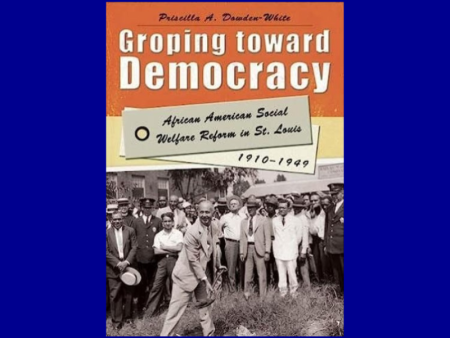 Groping toward Democracy: African American Social Welfare Reform in St. Louis, 1910-1949 by Priscilla A. Dowden-White For Discount