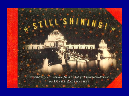 Still Shining! Discovering Lost Treasures from the 1904 St. Louis World s Fair by Diane Rademacher Sale